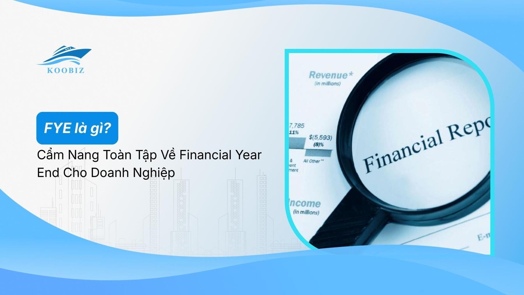 FYE là gì? Cẩm Nang Toàn Tập Về Financial Year End Cho Doanh Nghiệp