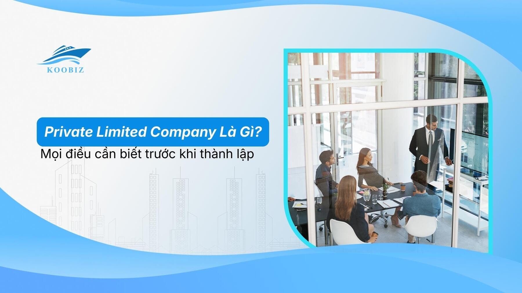 Private Limited Company Là Gì? Mọi điều cần biết trước khi thành lập