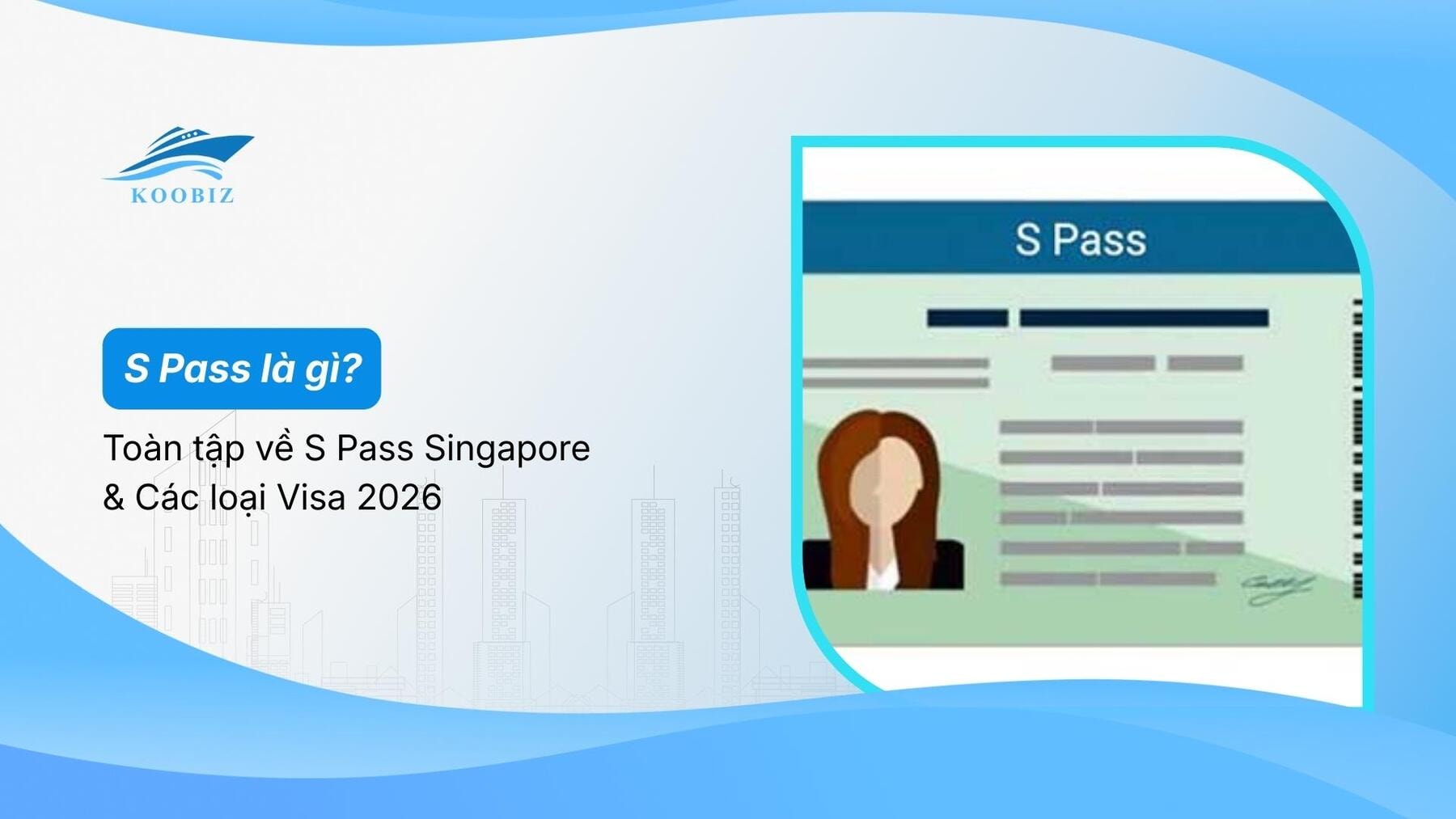S Pass là gì? Toàn tập về S Pass Singapore & Các loại Visa 2026