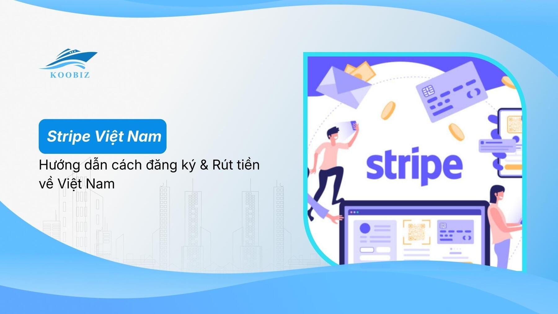 Stripe Việt Nam: Hướng dẫn cách đăng ký & Rút tiền về Việt Nam