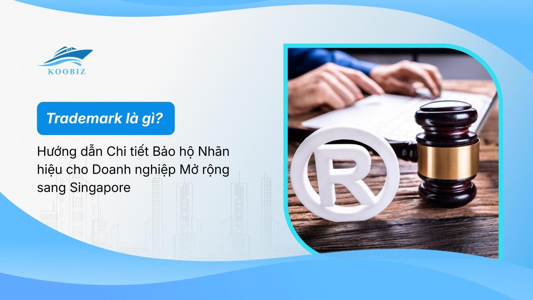 Trademark là gì? Hướng dẫn Chi tiết Bảo hộ Nhãn hiệu cho Doanh nghiệp Mở rộng sang Singapore