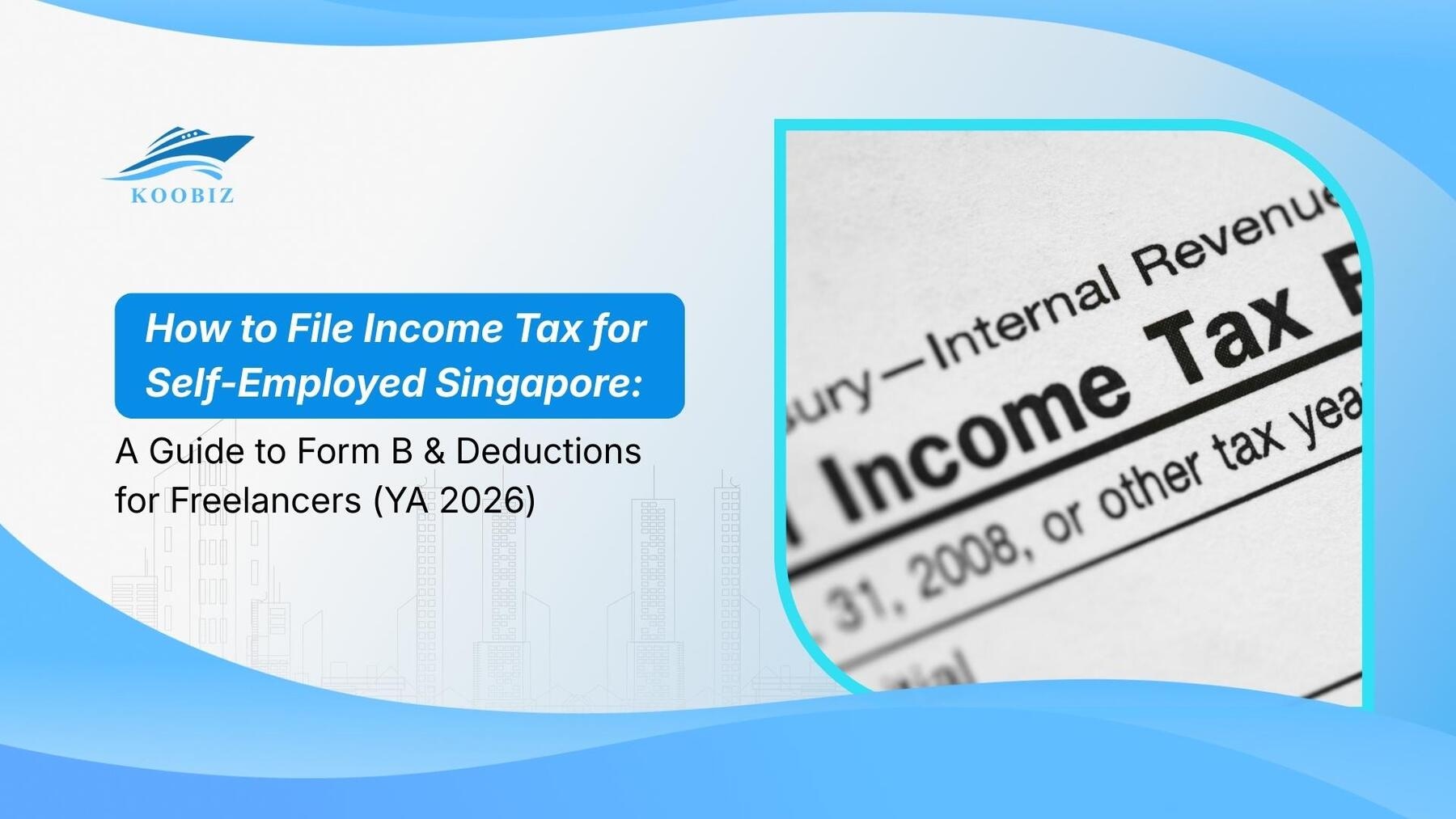 How to File Income Tax for Self-Employed Singapore: A Guide to Form B & Deductions for Freelancers (YA 2026)