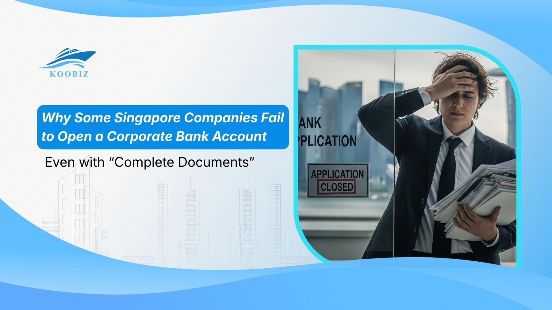 Why Some Singapore Companies Fail to Open a Corporate Bank Account – Even with “Complete Documents”