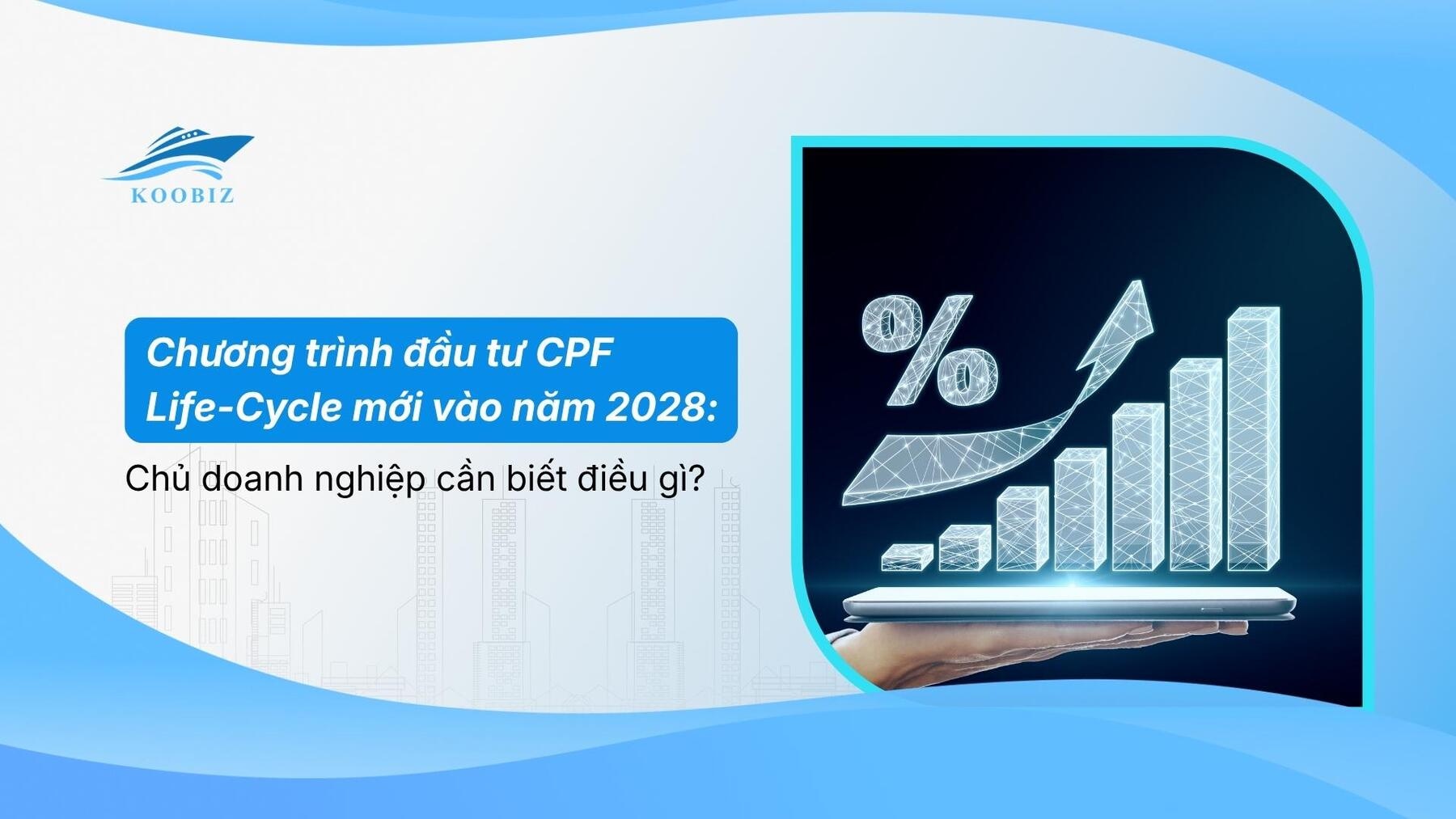 Chương trình đầu tư CPF Life-Cycle mới vào năm 2028: Chủ doanh nghiệp cần biết điều gì?