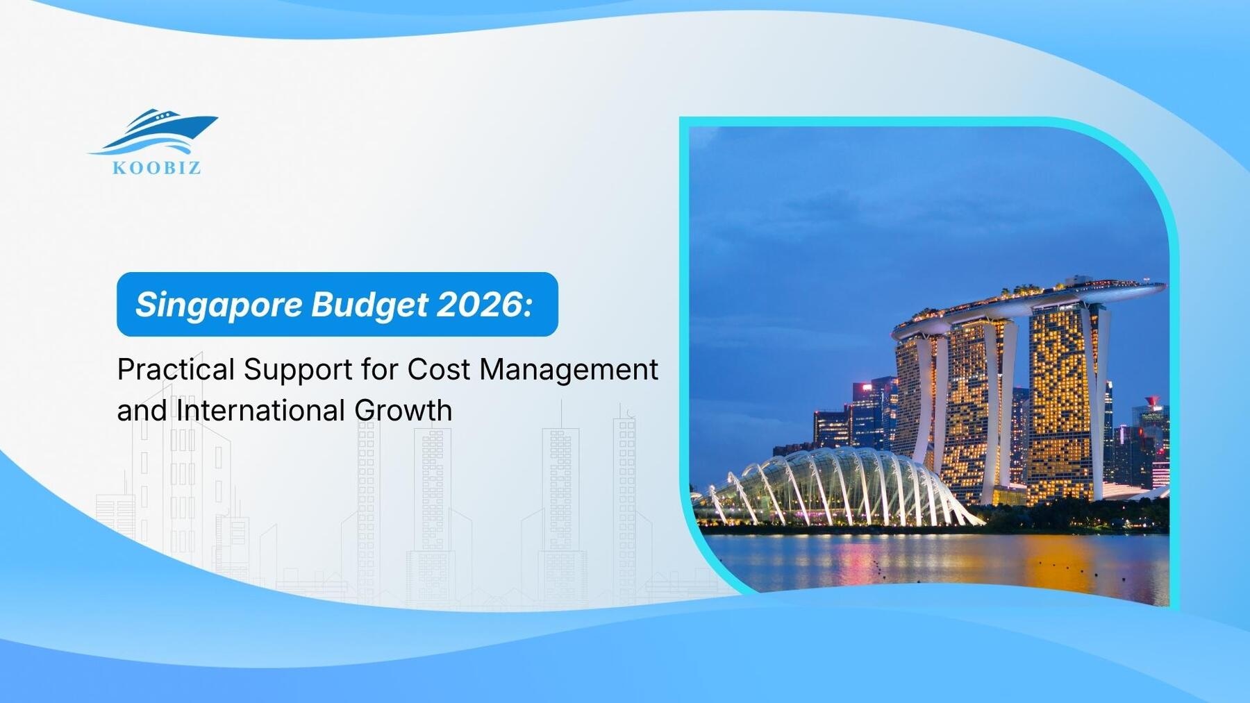 Singapore Budget 2026: Practical Support for Cost Management and International Growth