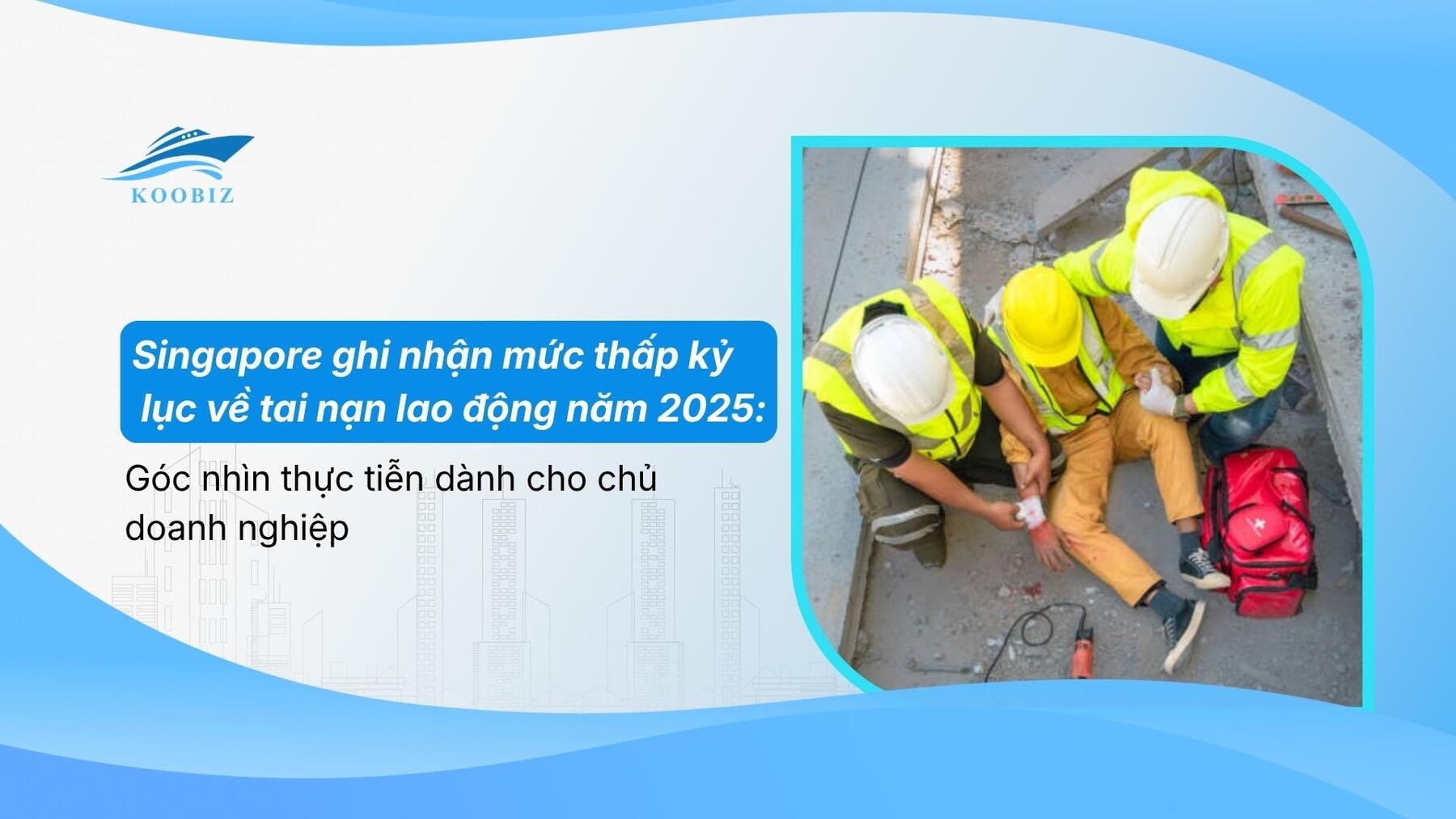 Singapore ghi nhận mức thấp kỷ lục về tai nạn lao động năm 2025: Góc nhìn thực tiễn dành cho chủ doanh nghiệp