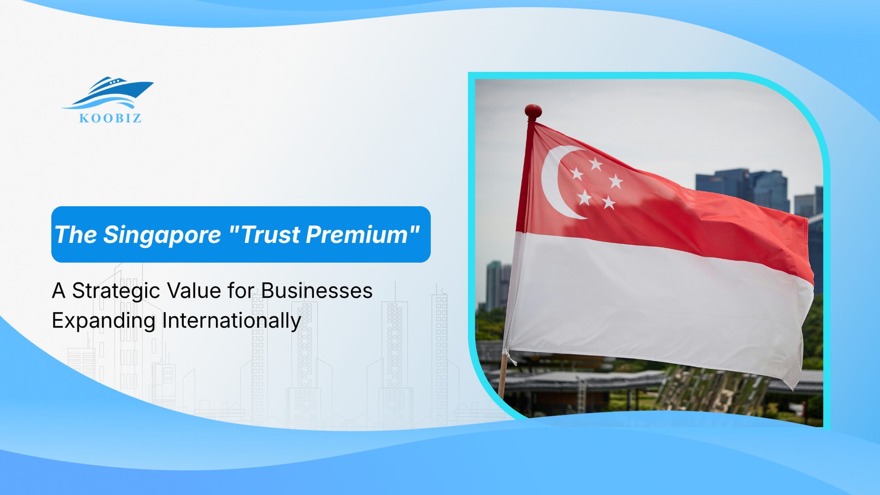 The Singapore “Trust Premium”: A Strategic Value for Businesses Expanding Internationally